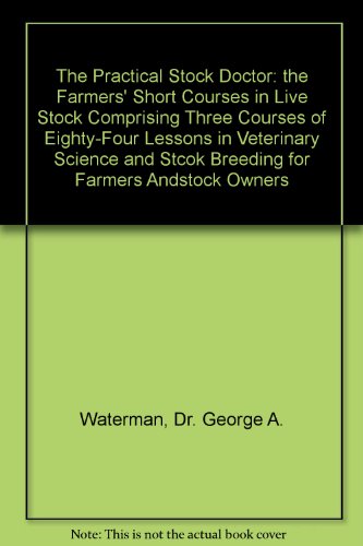 The farmers' Short Courses in Live Stock Comprising Three Courses of Eighty-Four Lessons in Veterinary Science and Stock Breeding for Farmers and Stock Owners (The Practical Stock Doctor)