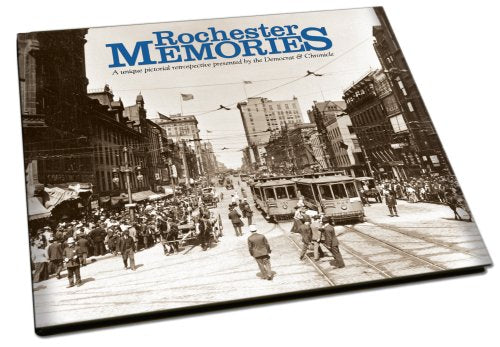 Rochester Memories: A Unique Pictorial Retrospective Presented By the Democrat & Chronicle
