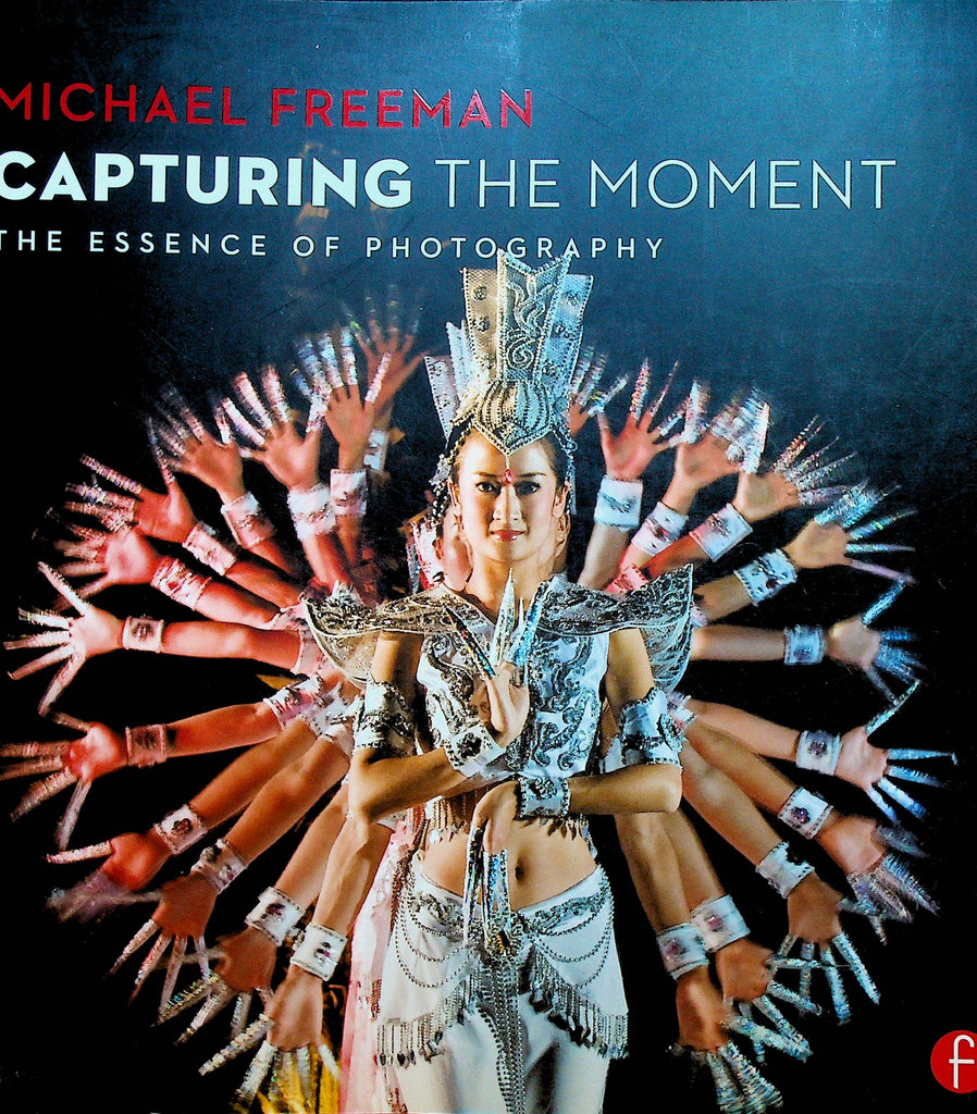 Capturing the Moment The Essence of Photography by Michael Freeman