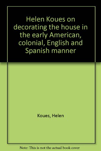 On Decorating the House in the Early American, Colonial, English and Spanish Manner.