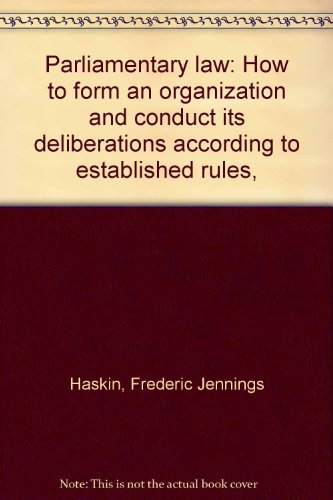 Parliamentary law: How to form an organization and conduct its deliberations according to established rules,