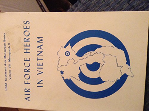 Air Force Heros in Vietnam: USAF Southeast Asia Monograph Series Volume VII Monograph 9