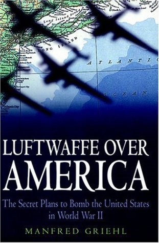 Luftwaffe over America: The Secret Plans to Bomb the United States in World War II