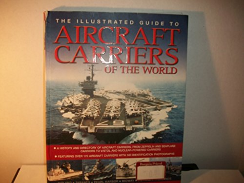 The Illustrated Guide to Aircraft Carriers of the World (A history and directory of aircraft carriers , from Zeppelin and Seaplane carriers to v/stol and nuclear-powered carriers)