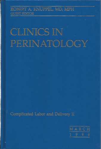 Complicated Labor and Delivery II (Clinics in Perinatology, Volume 23, Number 1 March 1996)