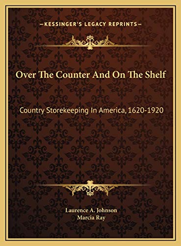 Over The Counter And On The Shelf: Country Storekeeping In America, 1620-1920
