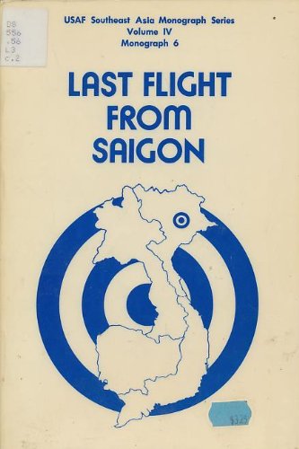 LAST FLIGHT FROM SAIGON USAF Southeast Asia Monograph Series Vol. IV Monograph 6