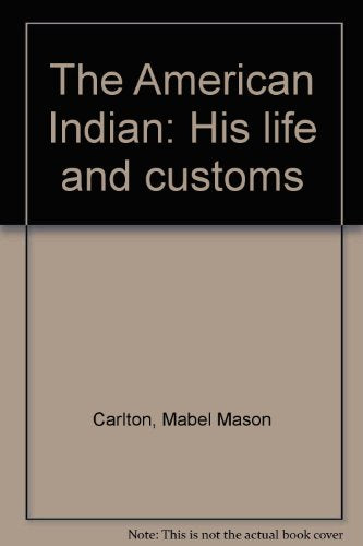 The American Indian: His life and customs