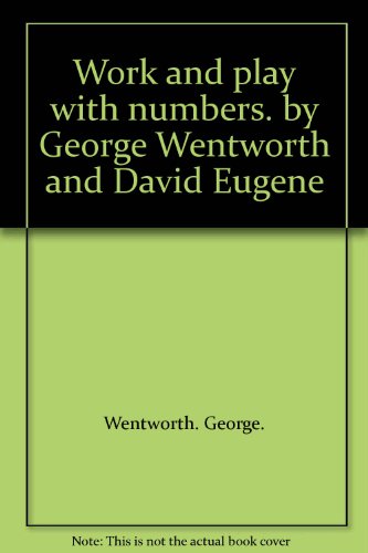 Work and play with numbers. by George Wentworth and David Eugene