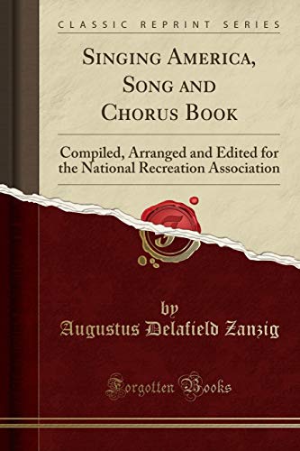Singing America, Song and Chorus Book: Compiled, Arranged and Edited for the National Recreation Association (Classic Reprint)