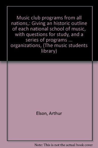 Music club programs from all nations,: Giving an historic outline of each national school of music, with questions for study, and a series of programs ... organizations, (The music students library)