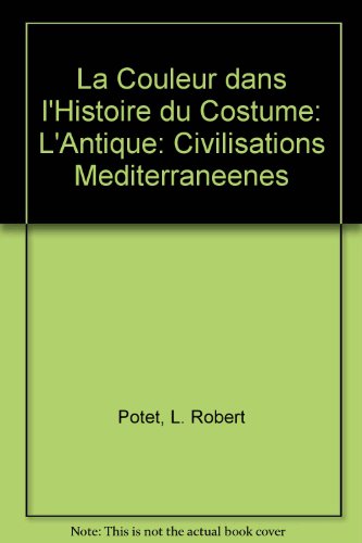 La Couleur dans l'Histoire du Costume: L'Antique: Civilisations Mediterraneenes
