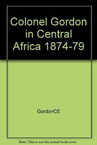 Colonel Gordon in Central Africa 1874-79