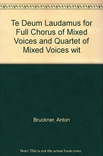 Te Deum Laudamus for Full Chorus of Mixed Voices and Quartet of Mixed Voices wit