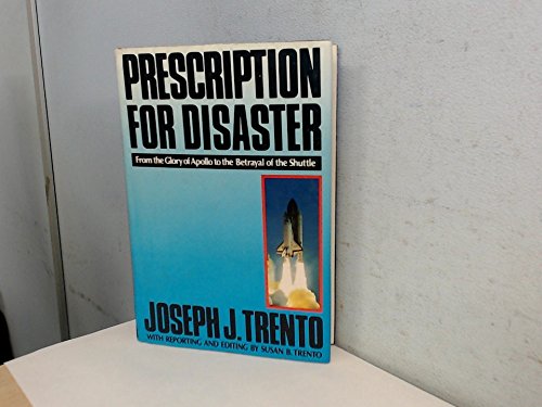 Prescription for Disaster: From the Glory of Apollo to the Betrayal of the Shuttle