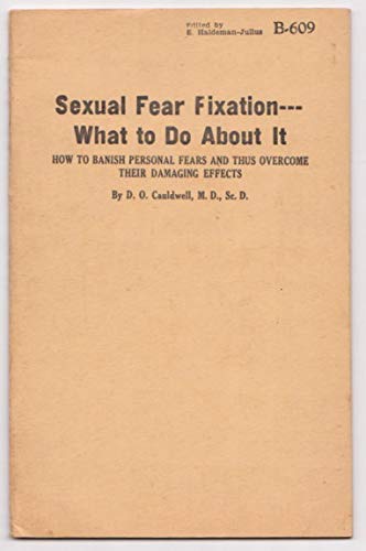 Sexual Fear Fixation What to Do About It (How to Banish Personal Fears and Thus Overcome Their Damaging Effects)