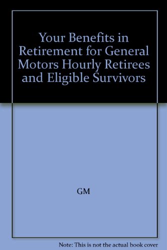Your Benefits in Retirement for General Motors Hourly Retirees and Eligible Survivors