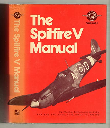The Spitfire V manual: the official Air Publication for the Spitfire F.VA, F.VB, F.VC, LF.VB and LF.VC, 1941-45