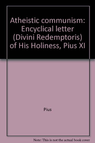 Atheistic communism: Encyclical letter (Divini Redemptoris) of His Holiness, Pius XI