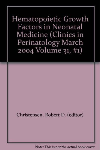 Hematopoietic Growth Factors in Neonatal Medicine (Clinics in Perinatology March 2004 Volume 31, #1)