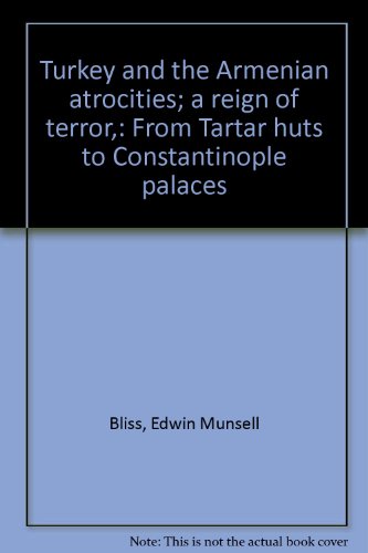 Turkey and the Armenian atrocities; a reign of terror,: From Tartar huts to Constantinople palaces