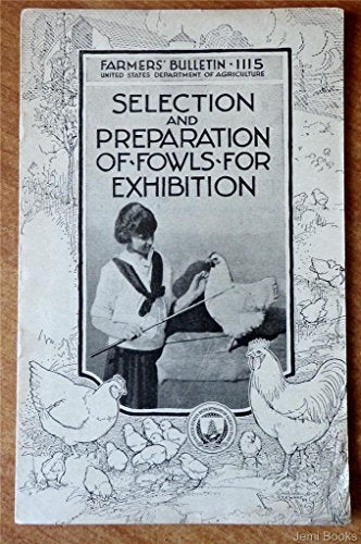 Selection and Preparation of Fowls for Exhibition (U.S. Dept of Agriculture Farmers? Bulletin 1115)