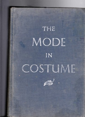 The Mode in Costume. a History of Men's and Women's Clothes and Accessories. From Egypt 3000 B.C. to the Present