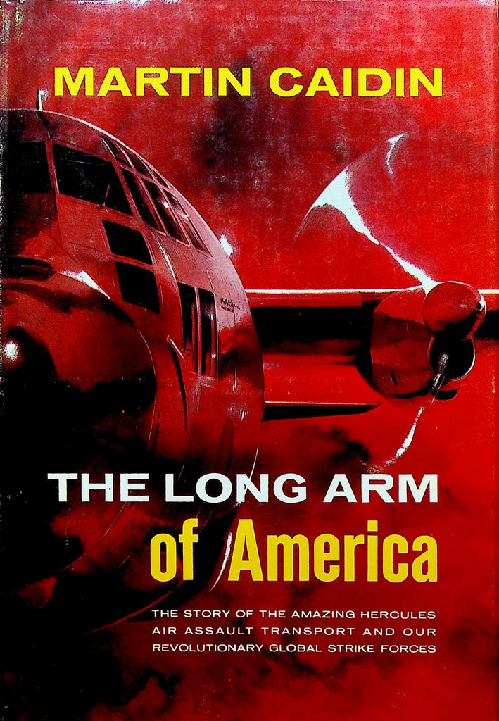 The Long Arm of America Story of the Amazing Hercules Air Assault Transport & Our Revolutionary Global Strike Forces