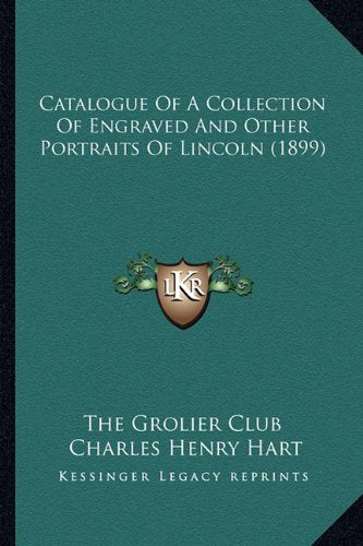 Catalogue Of A Collection Of Engraved And Other Portraits Of Lincoln (1899)