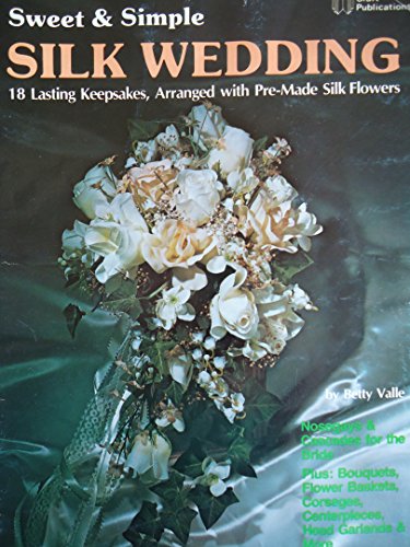 Sweet & simple silk wedding: 18 lasting keepsakes, arranged with pre-make silk flowers (Craft publications)