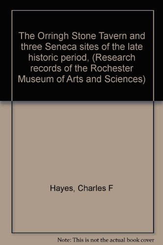The Orringh Stone Tavern and three Seneca sites of the late historic period, (Research records of the Rochester Museum of Arts and Sciences)