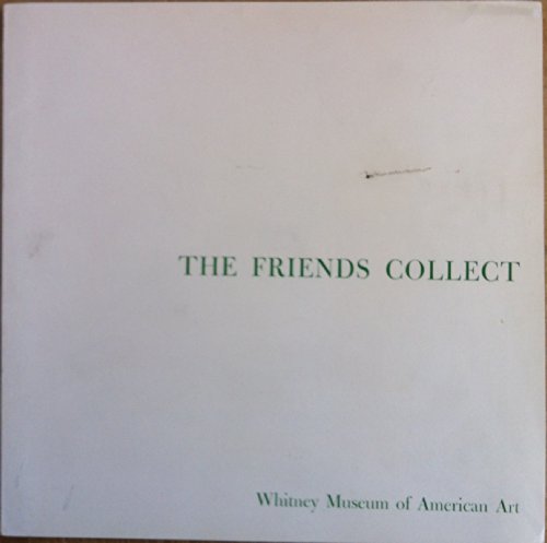 The Friends Collect : Recent Acquisitions By Members of the Whitney Museum of American Art. 7th Friends Loan Exhibition