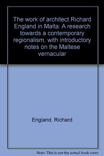 The work of architect Richard England in Malta: A research towards a contemporary regionalism, with introductory notes on the Maltese vernacular