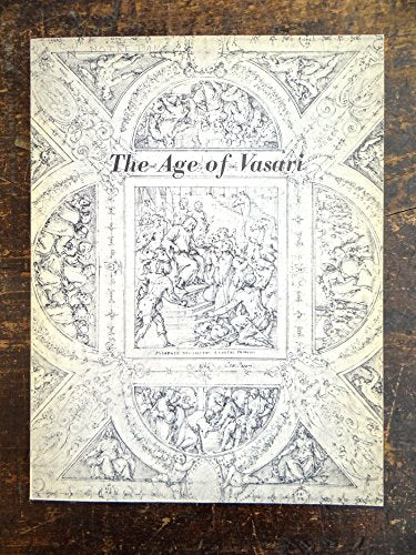 Age of Vasari: A Loan Exhibition Under the High Patronage of His Excellency, Egidio Ortana the Ambassador of Italy to the United States