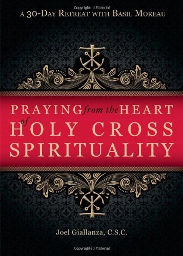 Praying from the Heart of Holy Cross Spirituality: A 30-day Retreat With Basil Moreau