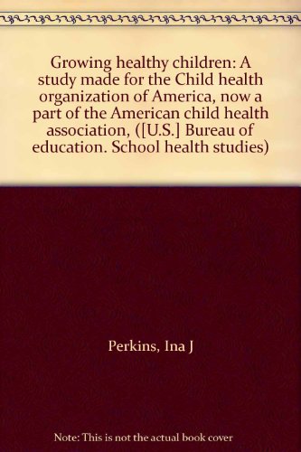 Growing healthy children: A study made for the Child health organization of America, now a part of the American child health association, ([U.S.] Bureau of education. School health studies)