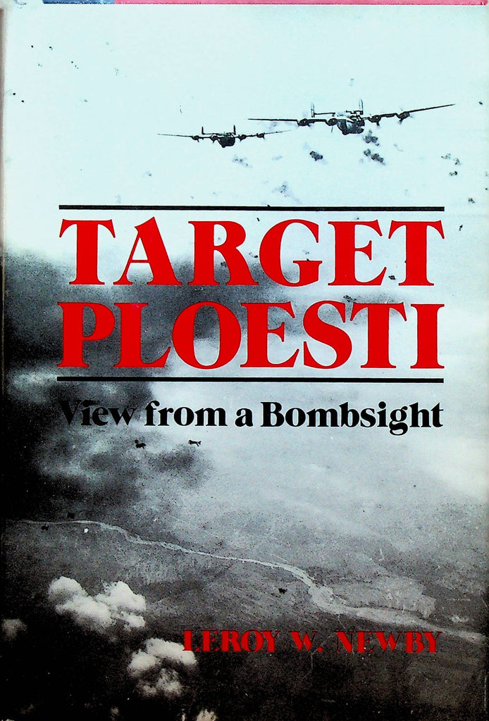 Target Ploesti View from a Bombsight by Leroy Newby HC DJ 1983