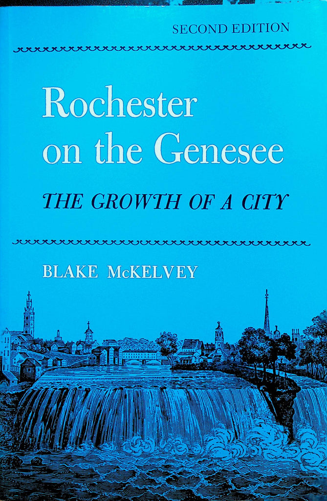 Rochester on the Genesee The Growth of a City Blake McKelvey 2nd Edition