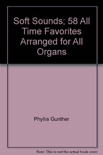 Soft Sounds; 58 All Time Favorites Arranged for All Organs