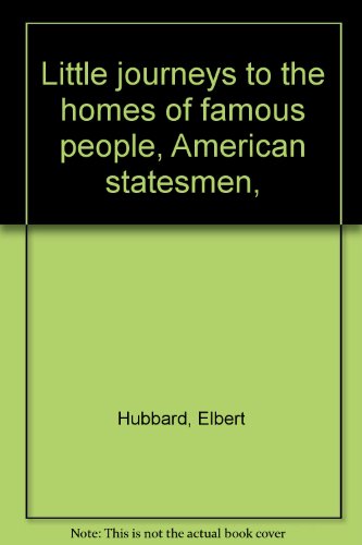 Little journeys to the homes of famous people, American statesmen,